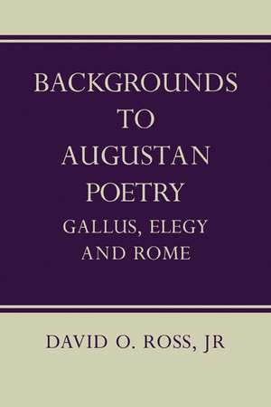 Backgrounds to Augustan Poetry: Gallus Elegy and Rome de David O. Ross