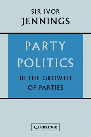 Party Politics: Volume 2: The Growth of Parties de Ivor Jennings