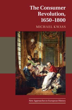 The Consumer Revolution, 1650–1800 de Michael Kwass