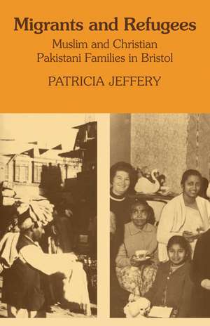 Migrants and Refugees: Muslim and Christian Pakistani families in Bristol de Patricia Jeffery