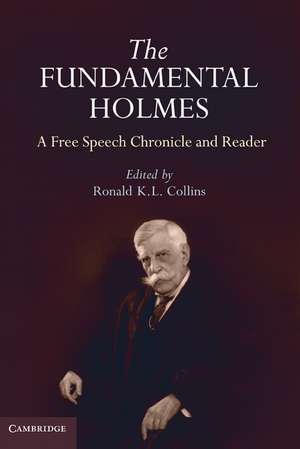 The Fundamental Holmes: A Free Speech Chronicle and Reader – Selections from the Opinions, Books, Articles, Speeches, Letters and Other Writings by and about Oliver Wendell Holmes, Jr. de Ronald K. L. Collins