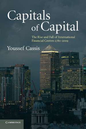 Capitals of Capital: The Rise and Fall of International Financial Centres 1780–2009 de Youssef Cassis