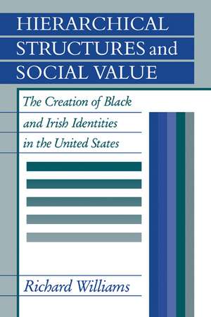 Hierarchical Structures and Social Value: The Creation of Black and Irish Identities in the United States de Richard Williams