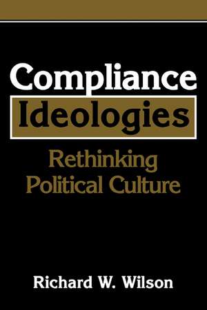 Compliance Ideologies: Rethinking Political Culture de Richard W. Wilson