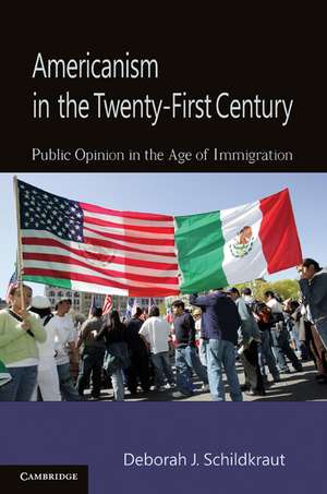 Americanism in the Twenty-First Century: Public Opinion in the Age of Immigration de Deborah J. Schildkraut