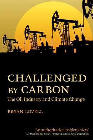 Challenged by Carbon: The Oil Industry and Climate Change de Bryan Lovell