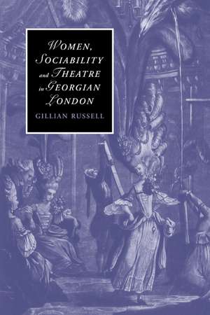 Women, Sociability and Theatre in Georgian London de Gillian Russell