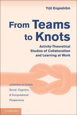 From Teams to Knots: Activity-Theoretical Studies of Collaboration and Learning at Work de Yrjö Engeström