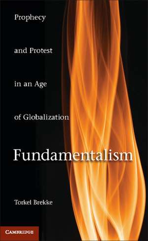 Fundamentalism: Prophecy and Protest in an Age of Globalization de Torkel Brekke