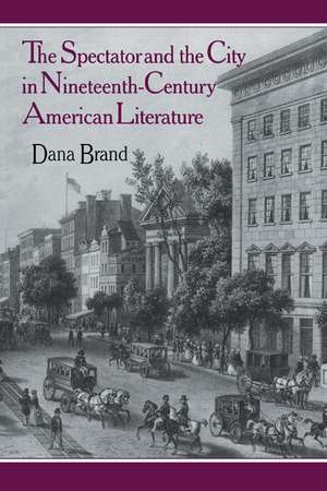 The Spectator and the City in Nineteenth Century American Literature de Dana Brand