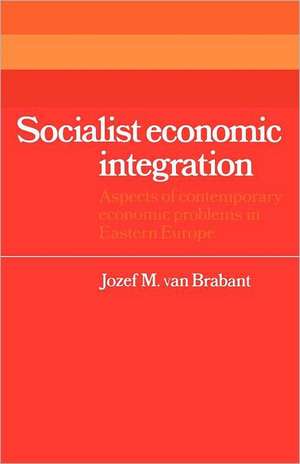 Socialist Economic Integration: Aspects of Contemporary Economic Problems in Eastern Europe de Jozef M. van van Brabant