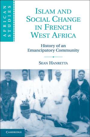 Islam and Social Change in French West Africa: History of an Emancipatory Community de Sean Hanretta