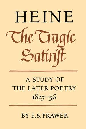 Heine the Tragic Satirist: A Study of the Later Poetry 1827–1856 de S. S. Prawer