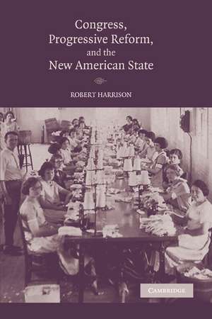 Congress, Progressive Reform, and the New American State de Robert Harrison