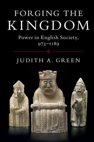 Forging the Kingdom: Power in English Society, 973–1189 de Judith A. Green