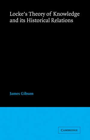 Locke's Theory Knowledge and its Historical Relations de James Gibson