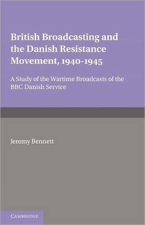 British Broadcasting and the Danish Resistance Movement 1940–1945: A Study of the Wartime Broadcasts of the B.B.C. Danish Service de Jeremy Bennett