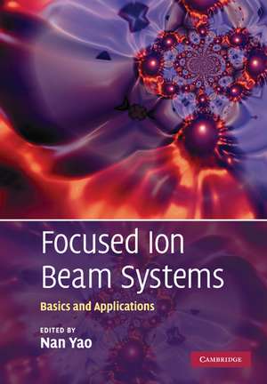 Focused Ion Beam Systems: Basics and Applications de Nan Yao