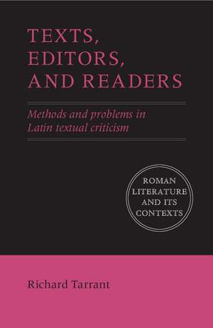 Texts, Editors, and Readers: Methods and Problems in Latin Textual Criticism de Richard Tarrant