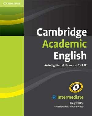 Cambridge Academic English B1+ Intermediate Student's Book: An Integrated Skills Course for EAP de Craig Thaine