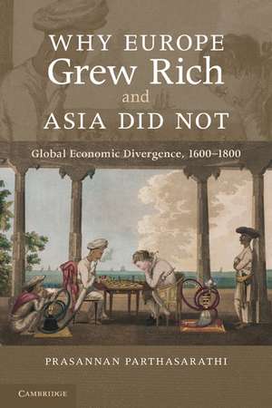 Why Europe Grew Rich and Asia Did Not: Global Economic Divergence, 1600–1850 de Prasannan Parthasarathi