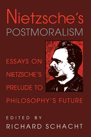 Nietzsche's Postmoralism: Essays on Nietzsche's Prelude to Philosophy's Future de Richard Schacht