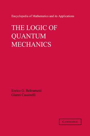 The Logic of Quantum Mechanics: Volume 15 de Enrico G. Beltrametti