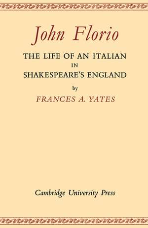 John Florio: The Life of an Italian in Shakespeare's England de Frances A. Yates