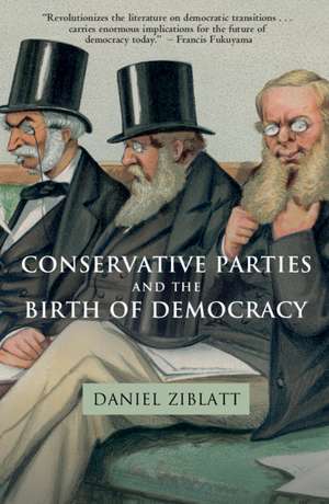 Conservative Parties and the Birth of Democracy de Daniel Ziblatt