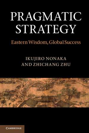 Pragmatic Strategy: Eastern Wisdom, Global Success de Ikujiro Nonaka