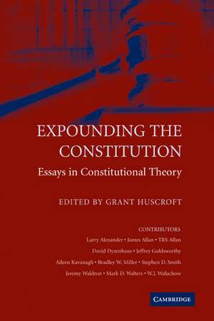 Expounding the Constitution: Essays in Constitutional Theory de Grant Huscroft