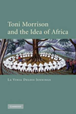 Toni Morrison and the Idea of Africa de La Vinia Delois Jennings