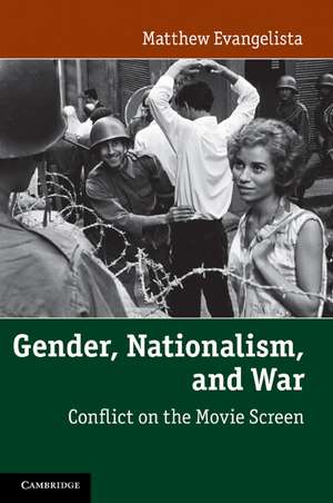 Gender, Nationalism, and War: Conflict on the Movie Screen de Matthew Evangelista