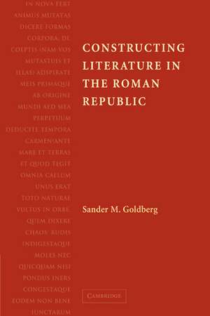 Constructing Literature in the Roman Republic de Sander M. Goldberg