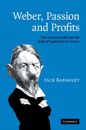 Weber, Passion and Profits: 'The Protestant Ethic and the Spirit of Capitalism' in Context de Jack Barbalet