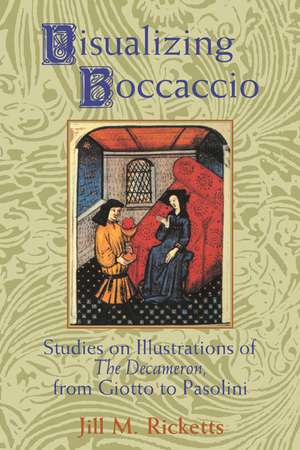 Visualizing Boccaccio: Studies on Illustrations of the Decameron, from Giotto to Pasolini de Jill M. Ricketts