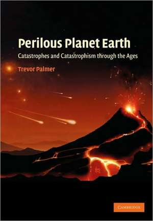 Perilous Planet Earth: Catastrophes and Catastrophism through the Ages de Trevor Palmer