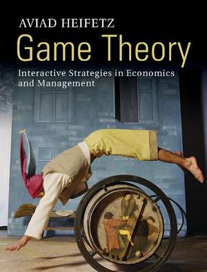 Game Theory: Interactive Strategies in Economics and Management de Aviad Heifetz