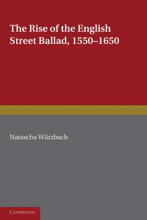 The Rise of the English Street Ballad 1550–1650 de Natascha Würzbach