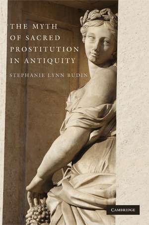 The Myth of Sacred Prostitution in Antiquity de Stephanie Lynn Budin