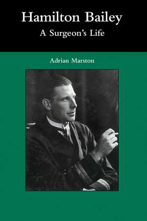 Hamilton Bailey: A Surgeon's Life de Adrian Marston