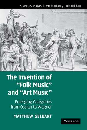 The Invention of 'Folk Music' and 'Art Music': Emerging Categories from Ossian to Wagner de Matthew Gelbart