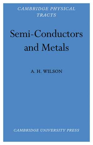 Semi-Conductors and Metals: An Introduction to the Electron Theory of Metals de A. H. Wilson