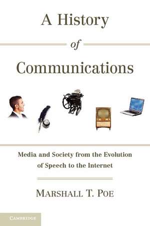 A History of Communications: Media and Society from the Evolution of Speech to the Internet de Marshall T. Poe