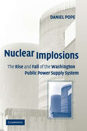 Nuclear Implosions: The Rise and Fall of the Washington Public Power Supply System de Daniel Pope