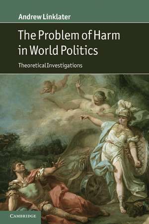 The Problem of Harm in World Politics: Theoretical Investigations de Andrew Linklater