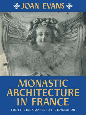 Monastic Architecture in France: From the Renaissance to the Revolution de Joan Evans