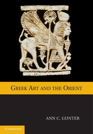 Greek Art and the Orient de Ann C. Gunter