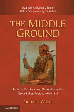 The Middle Ground: Indians, Empires, and Republics in the Great Lakes Region, 1650–1815 de Richard White