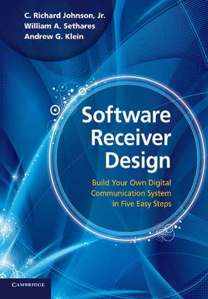 Software Receiver Design: Build your Own Digital Communication System in Five Easy Steps de C. Richard Johnson, Jr